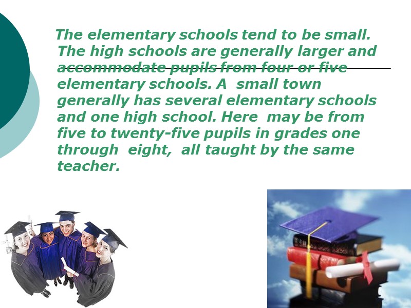 The elementary schools tend to be small. The high schools are generally larger and